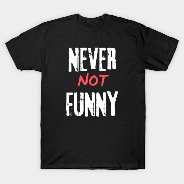 Never Not Funny T-Shirt by murshid